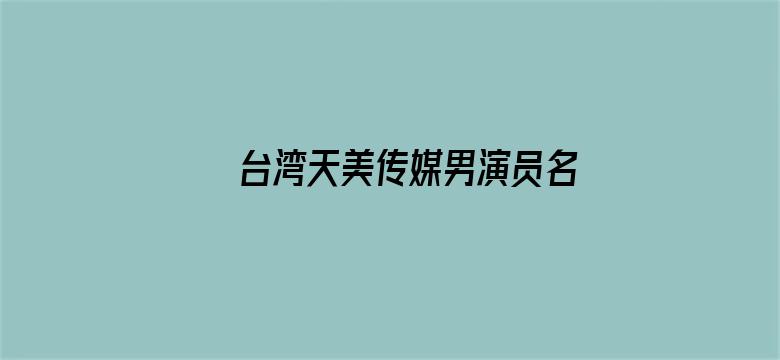 >台湾天美传媒男演员名单横幅海报图